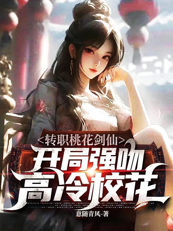 转职桃花剑仙开局强吻高冷校花 意随青风