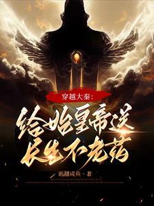 穿越到秦朝给秦始皇送药