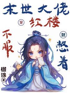末世大佬穿红楼不服就憋着作者樾锦